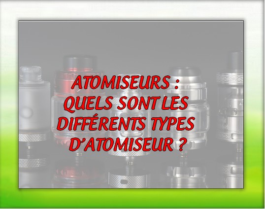 QUELS SONT LES DIFFÉRENTS TYPES D’ATOMISEUR ?